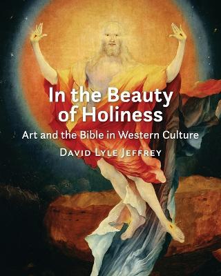 In the Beauty of Holiness: Art and the Bible in Western Culture - David Lyle Jeffrey - cover