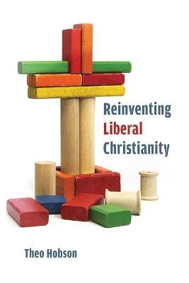 Reinventing Liberal Christianity - Theo Hobson - cover