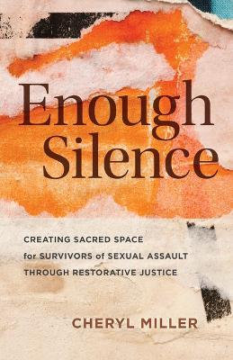 Enough Silence: Creating Sacred Space for Survivors of Sexual Assault Through Restorative Justice - Cheryl Miller - cover