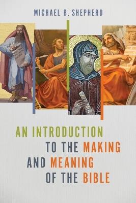 An Introduction to the Making and Meaning of the Bible - Michael B Shepherd - cover