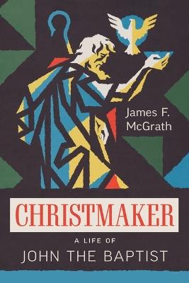 Christmaker: A Life of John the Baptist - James F McGrath - cover