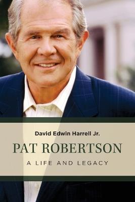 Pat Robertson: A Life and Legacy - David Edwin Harrell - cover
