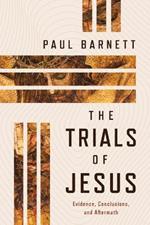 The Trials of Jesus: Evidence, Conclusions, and Aftermath