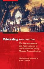 Celebrating Insurrection: The Commemoration and Representation of the Nineteenth-Century Mexican Pronunciamiento