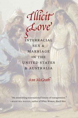 Illicit Love: Interracial Sex and Marriage in the United States and Australia - Ann McGrath - cover