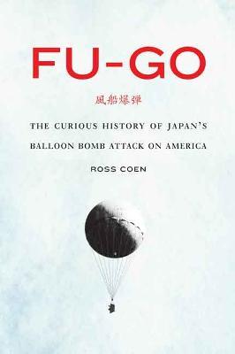 Fu-go: The Curious History of Japan's Balloon Bomb Attack on America