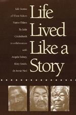 Life Lived Like a Story: Life Stories of Three Yukon Native Elders