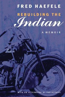 Rebuilding the Indian: A Memoir - Fred Haefele - cover