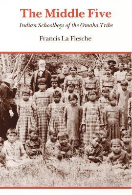 The Middle Five: Indian Schoolboys of the Omaha Tribe - Francis La Flesche - cover