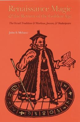 Renaissance Magic and the Return of the Golden Age: The Occult Tradition and Marlowe, Jonson, and Shakespeare - John S. Mebane - cover