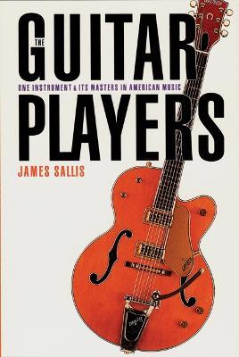 The Guitar Players: One Instrument and Its Masters in American Music - James Sallis - cover