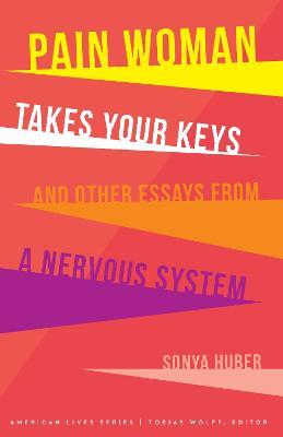 Pain Woman Takes Your Keys, and Other Essays from a Nervous System - Sonya Huber - cover