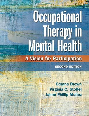 Occupational Therapy in Mental Health: A Vision for Participation - Catana Brown,Virginia C. Stoffel,Jaime Phillip Munoz - cover