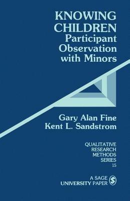 Knowing Children: Participant Observation with Minors - Gary Alan Fine,Kent L. Sandstrom - cover