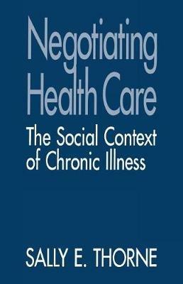 Negotiating Health Care: The Social Context of Chronic Illness - Sally E. Thorne - cover