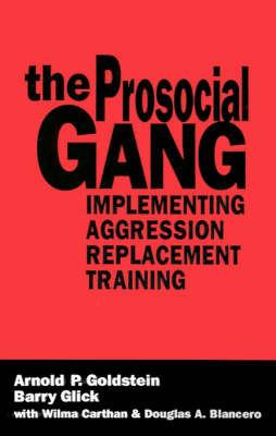 The Prosocial Gang: Implementing Aggression Replacement Training - Arnold Goldstein,Barry Glick,Wilma Carthan - cover