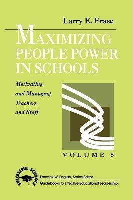 Maximizing People Power in Schools: Motivating and Managing Teachers and Staff - Larry E. Frase - cover