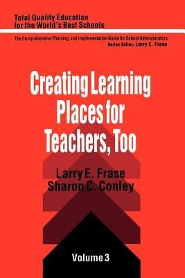 Creating Learning Places for Teachers, Too - Larry E. Frase,Sharon Conley - cover