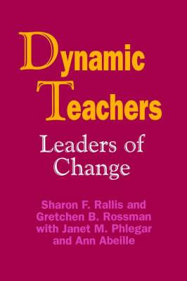 Dynamic Teachers: Leaders of Change - Sharon F Rallis,Gretchen B Rossman,Ann Brackett - cover