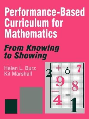 Performance-Based Curriculum for Mathematics: From Knowing to Showing - Helen L. Burz,Kit Marshall - cover