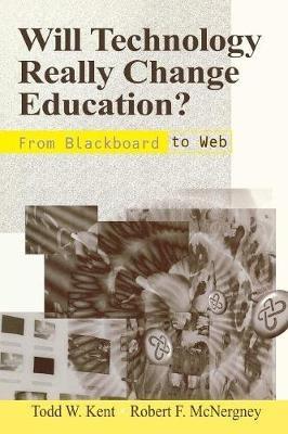 Will Technology Really Change Education?: From Blackboard to Web - Todd W. Kent,Robert McNergney - cover