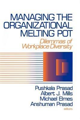 Managing the Organizational Melting Pot: Dilemmas of Workplace Diversity - Pushkala Prasad,Albert J. Mills,Michael Elmes - cover