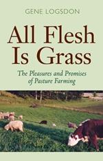 All Flesh is Grass: The Pleasures and Promises of Pasture Farming