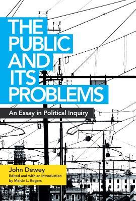 The Public and Its Problems: An Essay in Political Inquiry - John Dewey - cover