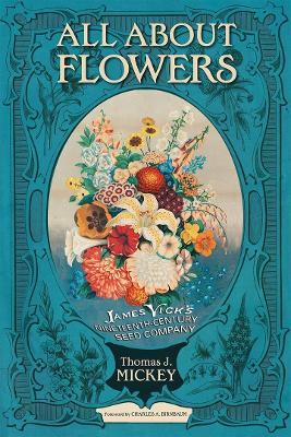 All about Flowers: James Vick's Nineteenth-Century Seed Company - Thomas J. Mickey - cover