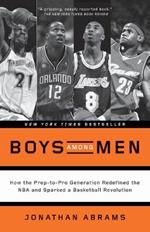 Boys Among Men: How the Prep-to-Pro Generation Redefined the NBA and Sparked a Basketball Revolution