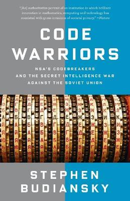 Code Warriors: NSA's Codebreakers and the Secret Intelligence War Against the Soviet Union - Stephen Budiansky - cover