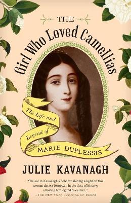 The Girl Who Loved Camellias: The Life and Legend of Marie Duplessis - Julie Kavanagh - cover