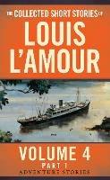 The Collected Short Stories of Louis L'Amour, Volume 4, Part 1: Adventure Stories