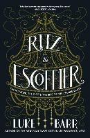 Ritz and Escoffier: The Hotelier, The Chef, and the Rise of the Leisure Class - Luke Barr - cover