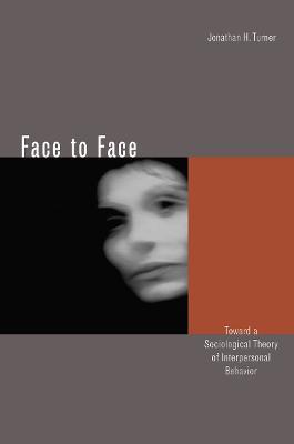 Face to Face: Toward a Sociological Theory of Interpersonal Behavior - Jonathan H. Turner - cover