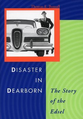 Disaster in Dearborn: The Story of the Edsel - Thomas E. Bonsall - cover