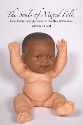The Souls of Mixed Folk: Race, Politics, and Aesthetics in the New Millennium - Michele Elam - cover