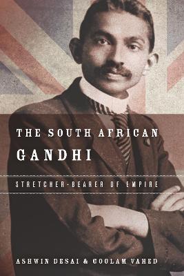 The South African Gandhi: Stretcher-Bearer of Empire - Ashwin Desai,Goolem Vahed - cover