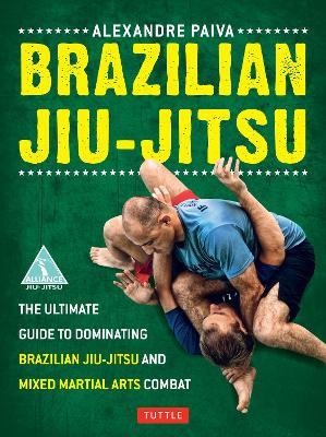 Brazilian Jiu-Jitsu: The Ultimate Guide to Dominating Brazilian Jiu-Jitsu and Mixed Martial Arts Combat - Alexandre Paiva - cover