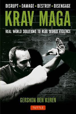 Krav Maga: Real World Solutions to Real World Violence - Disrupt - Damage - Destroy - Disengage - Gershon Ben Keren - cover