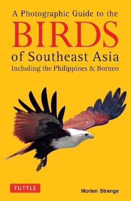 A Photographic Guide to the Birds of Southeast Asia: Including the Philippines and Borneo - Morten Strange - cover