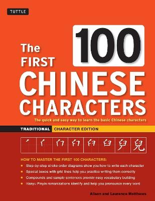 The First 100 Chinese Characters: Traditional Character Edition: The Quick and Easy Way to Learn the Basic Chinese Characters - Laurence Matthews,Alison Matthews - cover