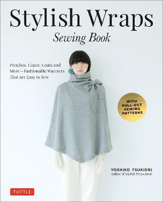 Stylish Wraps Sewing Book: Ponchos, Capes, Coats and More - Fashionable Warmers that are Easy to Sew - Yoshiko Tsukiori - cover