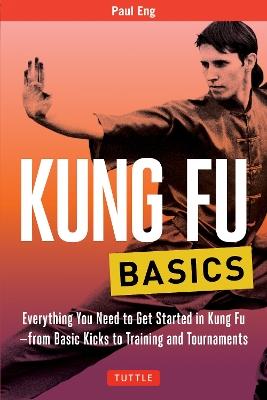 Kung Fu Basics: Everything You Need to Get Started in Kung Fu - from Basic Kicks to Training and Tournaments - Paul Eng - cover