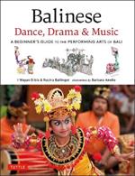 Balinese Dance, Drama & Music: A Beginner's Guide to the Performing Arts of Bali (Bonus Online Content)