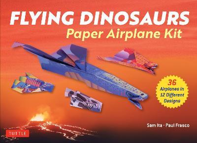 Flying Dinosaurs Paper Airplane Kit: 36 Paper Airplanes in 12 Original Designs! - Sam Ita,Paul Frasco - cover