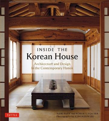 Inside The Korean House: Architecture and Design in the Contemporary Hanok - Nani Park,Robert J. Fouser - cover