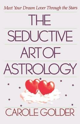 The Seductive Art of Astrology: Meet Your Dream Lover Through the Stars - Carole Golder - cover