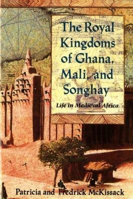 The Royal Kingdoms of Ghana, Mali, and Songhay: Life in Medieval Africa - Patricia McKissack,Fredrick McKissack - cover