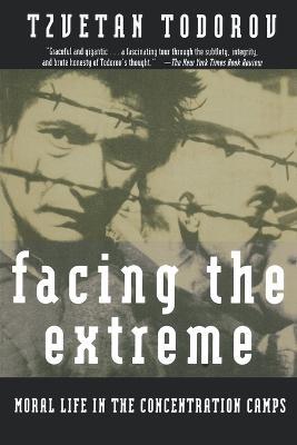 Facing the Extreme: Moral Life in the Concentration Camps - Tzvetan Todorov - cover